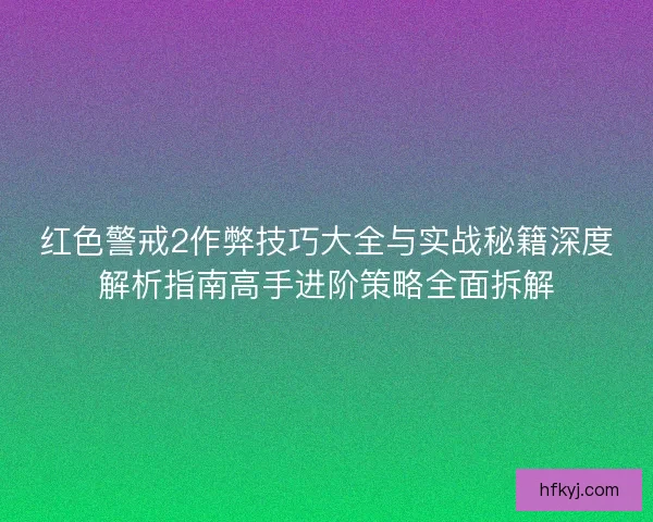 红色警戒2作弊技巧大全与实战秘籍深度解析指南高手进阶策略全面拆解 红色警戒2作弊技巧大全与实战秘籍深度解析指南高手进阶策略全面拆解