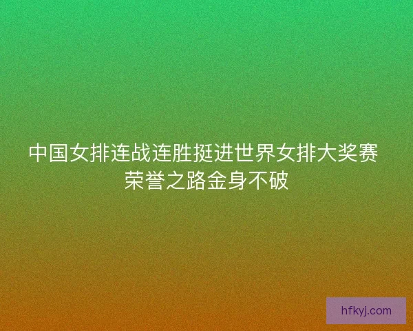 中国女排连战连胜挺进世界女排大奖赛 荣誉之路金身不破 中国女排连战连胜挺进世界女排大奖赛 荣誉之路金身不破